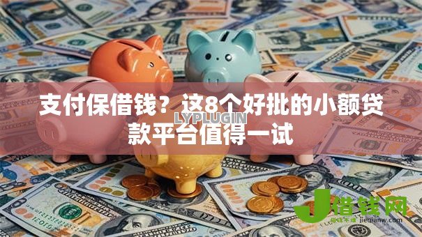 支付保借钱?这8个好批的小额贷款平台值得一试 支付保借钱?这8个好批的小额贷款平台值得一试