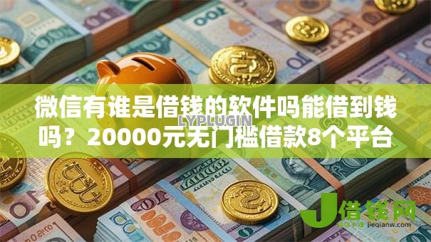 微信有谁是借钱的软件吗能借到钱吗?20000元无门槛借款8个平台推荐 微信有谁是借钱的软件吗能借到钱吗?20000元无门槛借款8个平台推荐