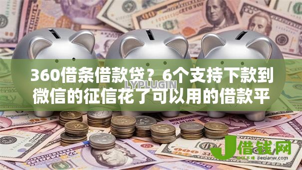 360借条借款贷?6个支持下款到微信的征信花了可以用的借款平台 360借条借款贷?6个支持下款到微信的征信花了可以用的借款平台