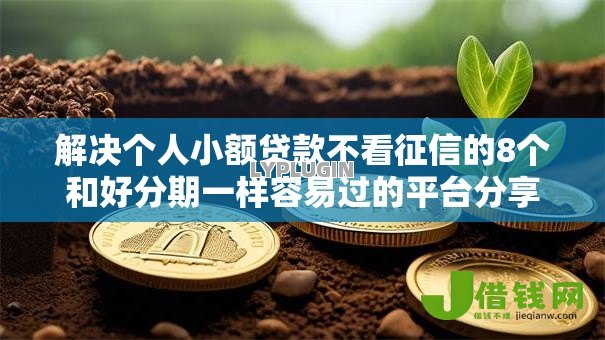 解决个人小额贷款不看征信的8个和好分期一样容易过的平台分享 解决个人小额贷款不看征信的8个和好分期一样容易过的平台分享