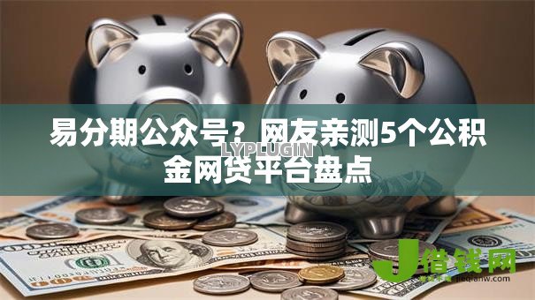 易分期公众号？网友亲测5个公积金网贷平台盘点
