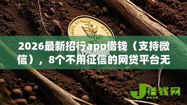 2026最新招行app借钱(支持微信),8个不用征信的网贷平台无私分享 2026最新招行app借钱(支持微信),8个不用征信的网贷平台无私分享