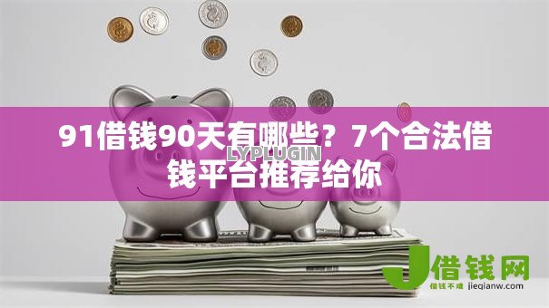 91借钱90天有哪些?7个合法借钱平台推荐给你 91借钱90天有哪些?7个合法借钱平台推荐给你
