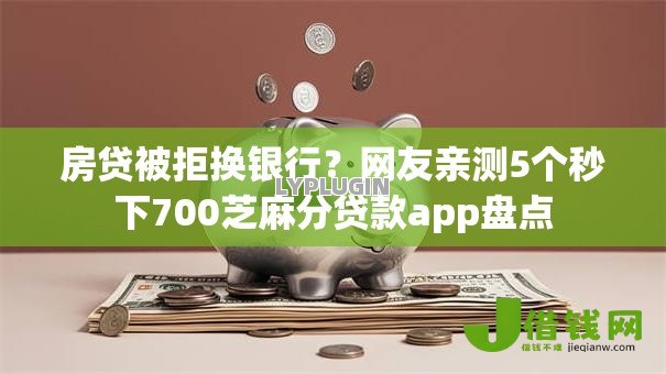 房贷被拒换银行?网友亲测5个秒下700芝麻分贷款app盘点 房贷被拒换银行?网友亲测5个秒下700芝麻分贷款app盘点