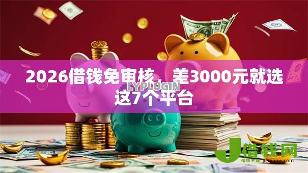 2026借钱免审核，差3000元就选这7个平台