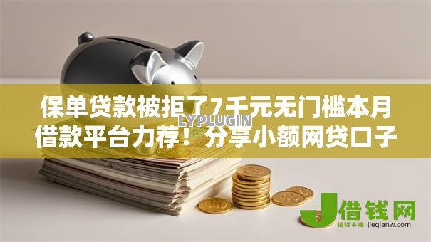 保单贷款被拒了7千元无门槛本月借款平台力荐!分享小额网贷口子7千元无门槛借款 保单贷款被拒了7千元无门槛本月借款平台力荐!分享小额网贷口子7千元无门槛借款