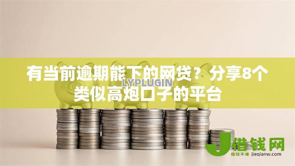 有当前逾期能下的网贷？分享8个类似高炮口子的平台