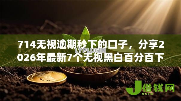 714无视逾期秒下的口子,分享2026年最新7个无视黑白百分百下款的借款app 714无视逾期秒下的口子,分享2026年最新7个无视黑白百分百下款的借款app