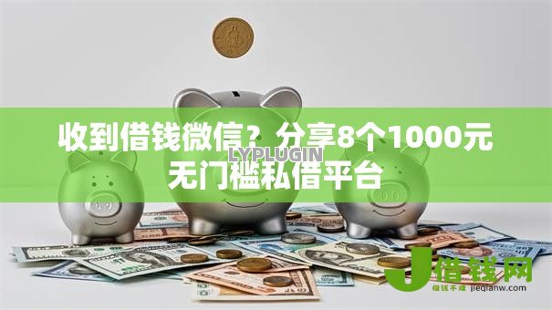 收到借钱微信?分享8个1000元无门槛私借平台 收到借钱微信?分享8个1000元无门槛私借平台