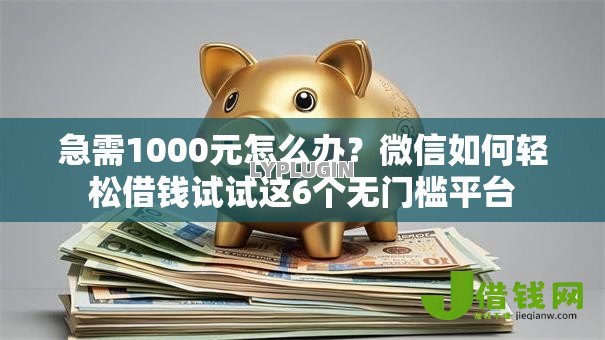 急需1000元怎么办?微信如何轻松借钱试试这6个无门槛平台 急需1000元怎么办?微信如何轻松借钱试试这6个无门槛平台