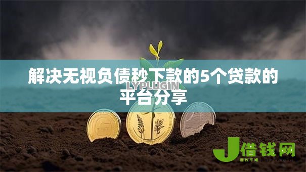 解决无视负债秒下款的5个贷款的平台分享 解决无视负债秒下款的5个贷款的平台分享