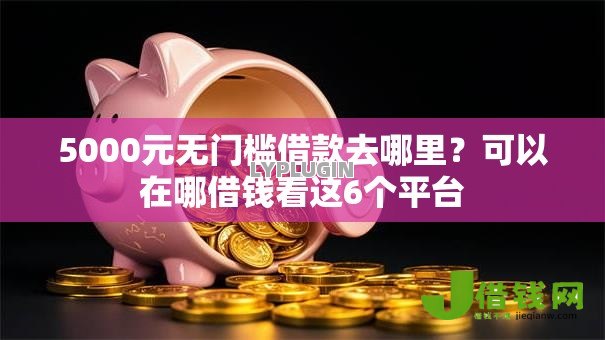 5000元无门槛借款去哪里?可以在哪借钱看这6个平台 5000元无门槛借款去哪里?可以在哪借钱看这6个平台