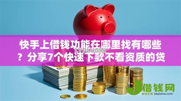 快手上借钱功能在哪里找有哪些?分享7个快速下款不看资质的贷款平台平台 快手上借钱功能在哪里找有哪些?分享7个快速下款不看资质的贷款平台平台