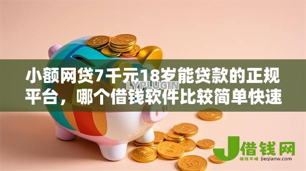 小额网贷7千元18岁能贷款的正规平台,哪个借钱软件比较简单快速的5个平台介绍 小额网贷7千元18岁能贷款的正规平台,哪个借钱软件比较简单快速的5个平台介绍