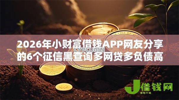 2026年小财富借钱APP网友分享的6个征信黑查询多网贷多负债高还能百分百下款平台我觉得不错！