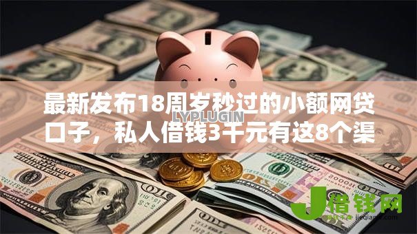 最新发布18周岁秒过的小额网贷口子,私人借钱3千元有这8个渠道 最新发布18周岁秒过的小额网贷口子,私人借钱3千元有这8个渠道