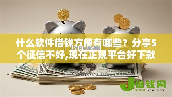 什么软件借钱方便有哪些？分享5个征信不好,现在正规平台好下款