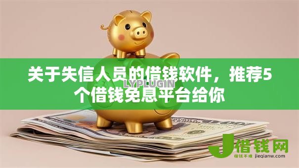 关于失信人员的借钱软件,推荐5个借钱免息平台给你 关于失信人员的借钱软件,推荐5个借钱免息平台给你