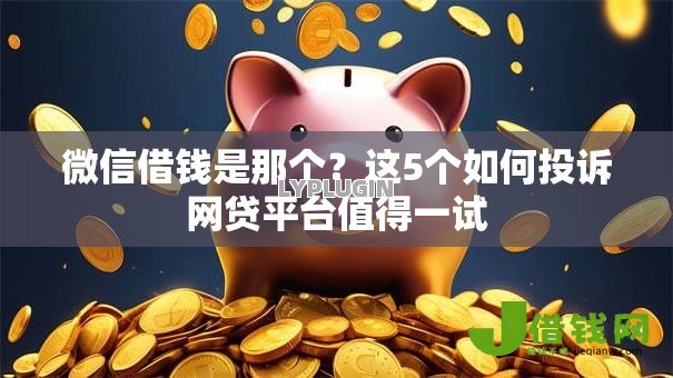 微信借钱是那个?这5个如何投诉网贷平台值得一试 微信借钱是那个?这5个如何投诉网贷平台值得一试