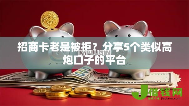 招商卡老是被拒？分享5个类似高炮口子的平台