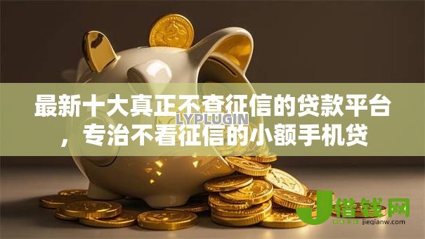 最新十大真正不查征信的贷款平台,专治不看征信的小额手机贷 最新十大真正不查征信的贷款平台,专治不看征信的小额手机贷