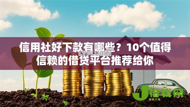 信用社好下款有哪些?10个值得信赖的借贷平台推荐给你 信用社好下款有哪些?10个值得信赖的借贷平台推荐给你