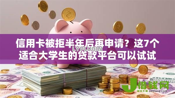 信用卡被拒半年后再申请?这7个适合大学生的贷款平台可以试试 信用卡被拒半年后再申请?这7个适合大学生的贷款平台可以试试