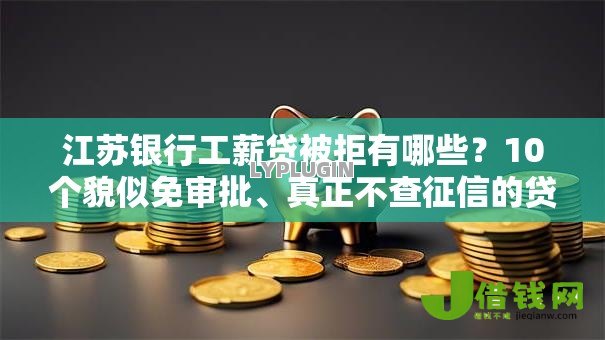 江苏银行工薪贷被拒有哪些？10个貌似免审批、真正不查征信的贷款口子合集