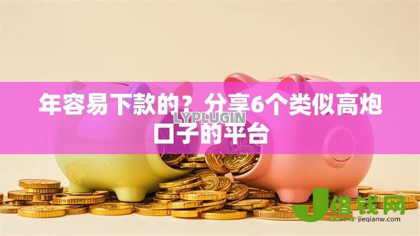 年容易下款的？分享6个类似高炮口子的平台
