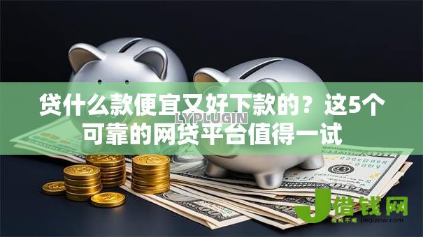 贷什么款便宜又好下款的？这5个可靠的网贷平台值得一试