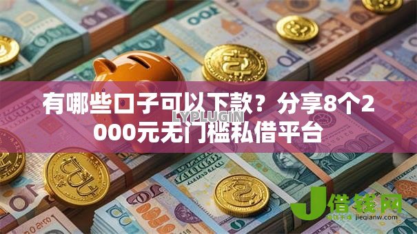 有哪些口子可以下款？分享8个2000元无门槛私借平台