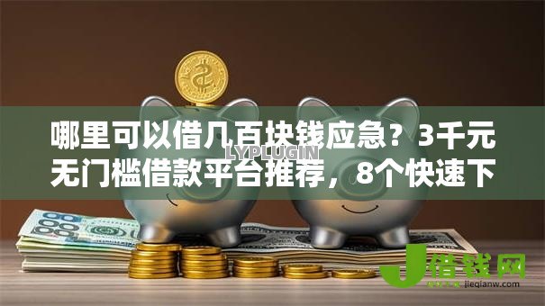 哪里可以借几百块钱应急?3千元无门槛借款平台推荐,8个快速下款无视征信的口子盘点 哪里可以借几百块钱应急?3千元无门槛借款平台推荐,8个快速下款无视征信的口子盘点