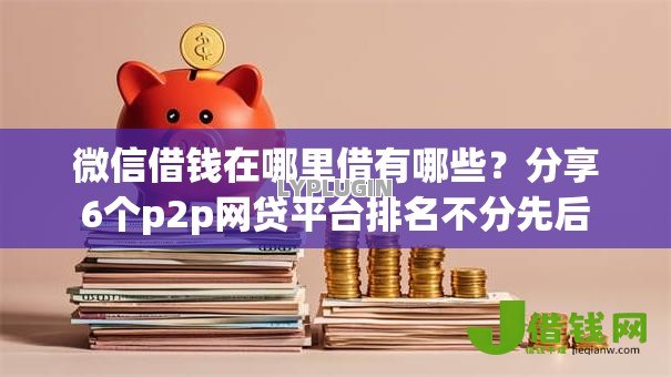 微信借钱在哪里借有哪些?分享6个p2p网贷平台排名不分先后 微信借钱在哪里借有哪些?分享6个p2p网贷平台排名不分先后