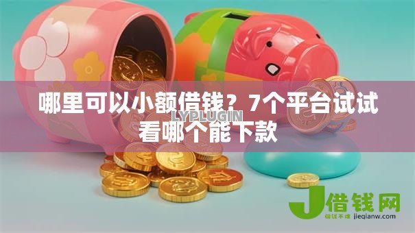 哪里可以小额借钱?7个平台试试看哪个能下款 哪里可以小额借钱?7个平台试试看哪个能下款
