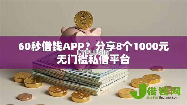 60秒借钱APP？分享8个1000元无门槛私借平台
