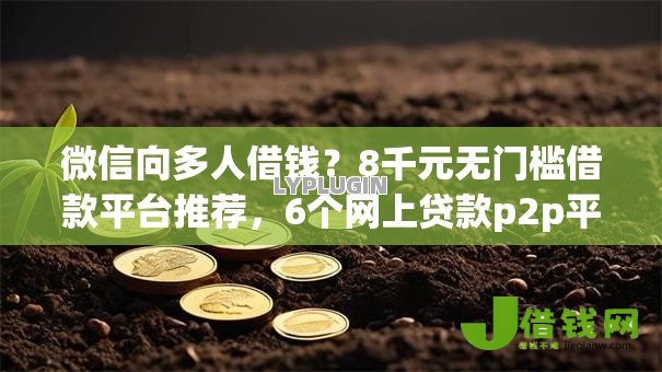 微信向多人借钱？8千元无门槛借款平台推荐，6个网上贷款p2p平台盘点