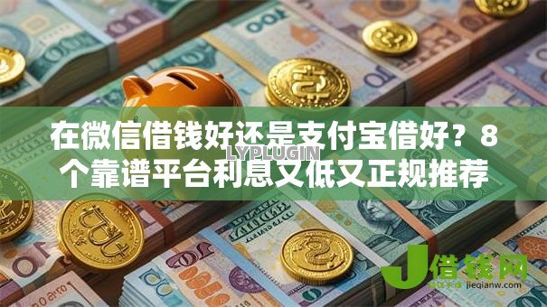 在微信借钱好还是支付宝借好?8个靠谱平台利息又低又正规推荐 在微信借钱好还是支付宝借好?8个靠谱平台利息又低又正规推荐
