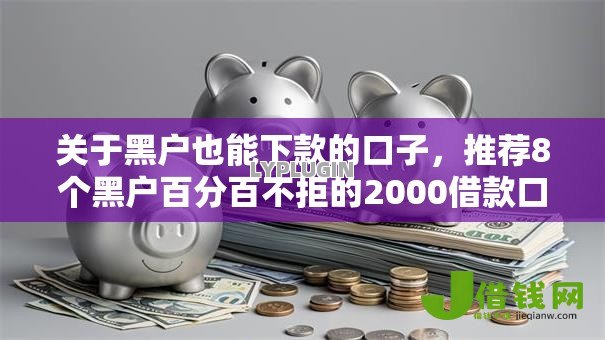 关于黑户也能下款的口子,推荐8个黑户百分百不拒的2000借款口子给你 关于黑户也能下款的口子,推荐8个黑户百分百不拒的2000借款口子给你
