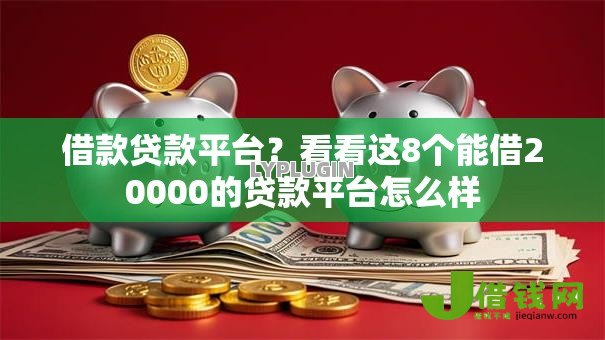 借款贷款平台?看看这8个能借20000的贷款平台怎么样 借款贷款平台?看看这8个能借20000的贷款平台怎么样
