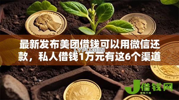 最新发布美团借钱可以用微信还款,私人借钱1万元有这6个渠道 最新发布美团借钱可以用微信还款,私人借钱1万元有这6个渠道
