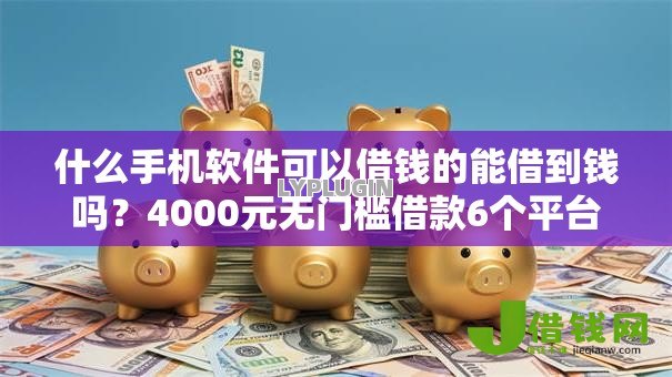 什么手机软件可以借钱的能借到钱吗?4000元无门槛借款6个平台推荐 什么手机软件可以借钱的能借到钱吗?4000元无门槛借款6个平台推荐