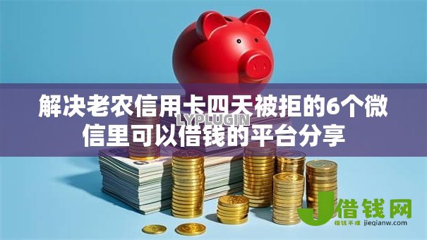 解决老农信用卡四天被拒的6个微信里可以借钱的平台分享
