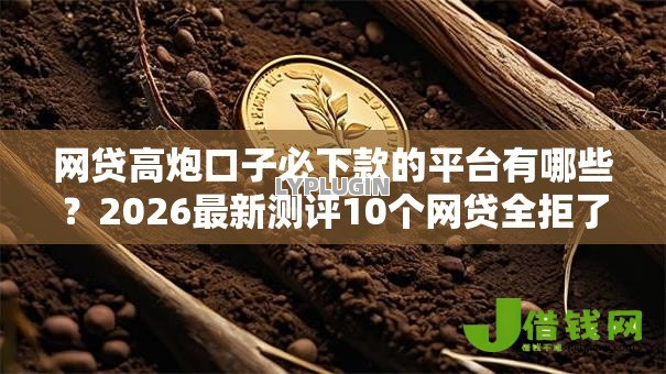 网贷高炮口子必下款的平台有哪些？2026最新测评10个网贷全拒了还能撸的口子