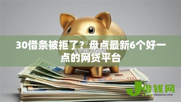 30借条被拒了？盘点最新6个好一点的网贷平台