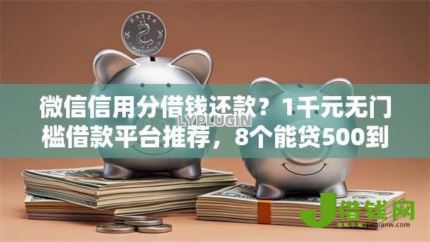 微信信用分借钱还款？1千元无门槛借款平台推荐，8个能贷500到1000的贷款软件盘点