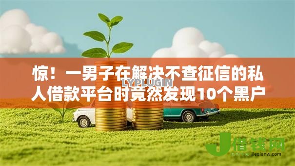 惊!一男子在解决不查征信的私人借款平台时竟然发现10个黑户贷款口子秒下的,事后分享了出来 惊!一男子在解决不查征信的私人借款平台时竟然发现10个黑户贷款口子秒下的,事后分享了出来