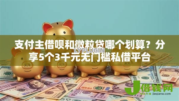 支付主借呗和微粒贷哪个划算?分享5个3千元无门槛私借平台 支付主借呗和微粒贷哪个划算?分享5个3千元无门槛私借平台