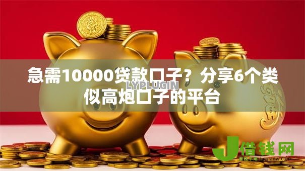 急需10000贷款口子?分享6个类似高炮口子的平台 急需10000贷款口子?分享6个类似高炮口子的平台