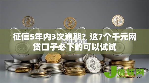 征信5年内3次逾期?这7个千元网贷口子必下的可以试试 征信5年内3次逾期?这7个千元网贷口子必下的可以试试