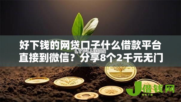 好下钱的网贷口子什么借款平台直接到微信？分享8个2千元无门槛私借平台